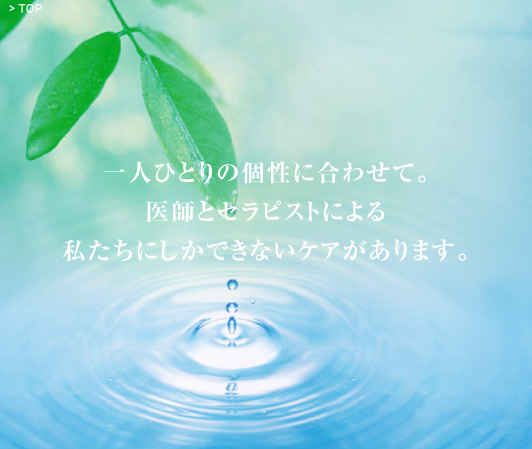 一人ひとりの個性に合わせて。医師とセラピストによる私たちにしかできないケアがあります。
